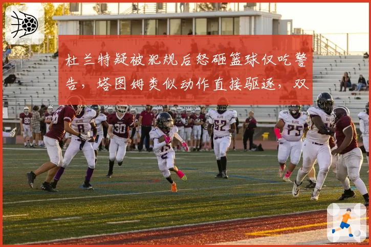 杜兰特疑被犯规后怒砸篮球仅吃警告，塔图姆类似动作直接驱逐，双重标准实锤
