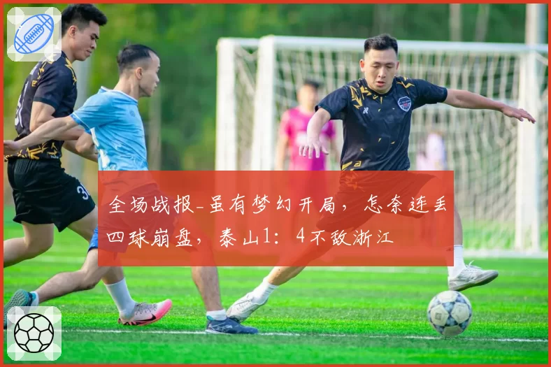 全场战报_虽有梦幻开局,怎奈连丢四球崩盘,泰山1:4不敌浙江