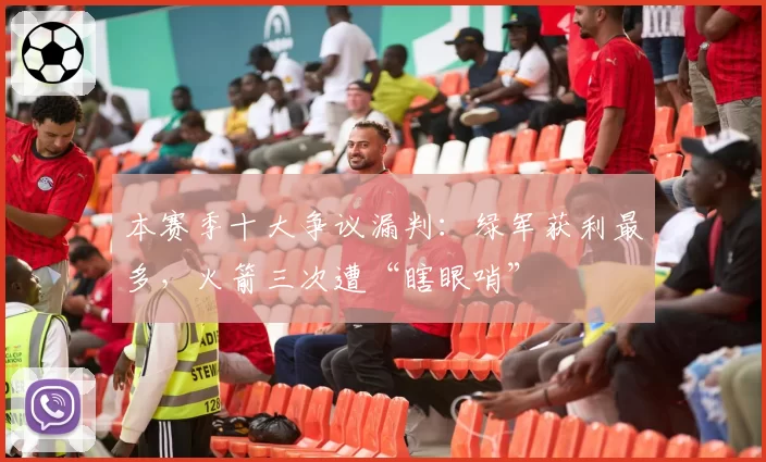 本赛季十大争议漏判:绿军获利最多,火箭三次遭“瞎眼哨”