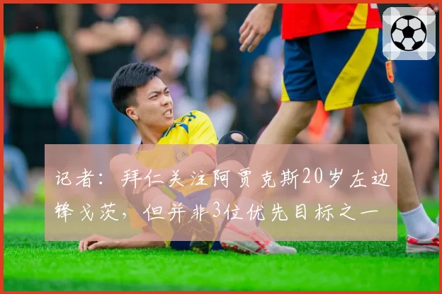 记者：拜仁关注阿贾克斯20岁左边锋戈茨，但并非3位优先目标之一