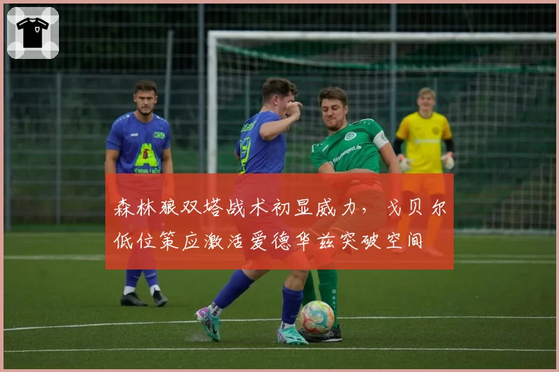 森林狼双塔战术初显威力,戈贝尔低位策应激活爱德华兹突破空间